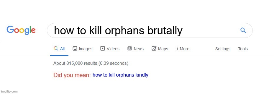 Did you mean? | how to kill orphans brutally; how to kill orphans kindly | image tagged in did you mean | made w/ Imgflip meme maker