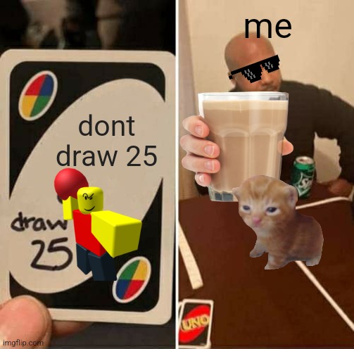 UNO Draw 25 Cards Meme | me; dont draw 25 | image tagged in memes,uno draw 25 cards | made w/ Imgflip meme maker