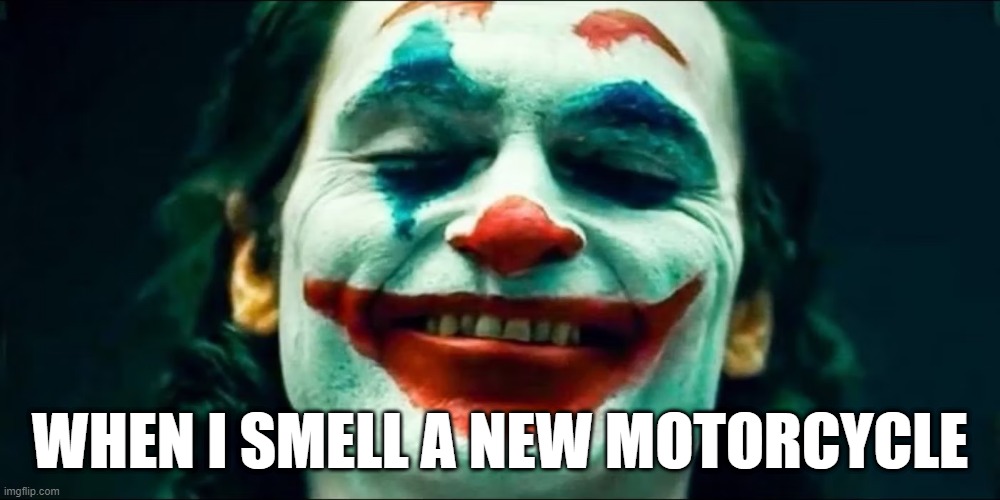 WHEN I SMELL A NEW MOTORCYCLE | WHEN I SMELL A NEW MOTORCYCLE | image tagged in the joker | made w/ Imgflip meme maker