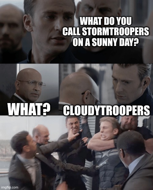 Captain america elevator | WHAT DO YOU CALL STORMTROOPERS ON A SUNNY DAY? WHAT? CLOUDYTROOPERS | image tagged in captain america elevator | made w/ Imgflip meme maker