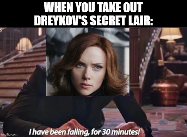 Down the Red Room | WHEN YOU TAKE OUT DREYKOV'S SECRET LAIR: | image tagged in superhero,black widow | made w/ Imgflip meme maker