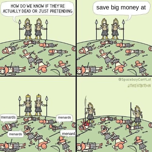 How do we know if they're actually dead | save big money at; menards; menards; menard; menards | image tagged in how do we know if they're actually dead | made w/ Imgflip meme maker