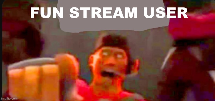 Tf2 scout pointing | FUN STREAM USER | image tagged in tf2 scout pointing | made w/ Imgflip meme maker