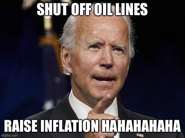 JoeB | SHUT OFF OIL LINES; RAISE INFLATION HAHAHAHAHA | image tagged in joeb | made w/ Imgflip meme maker