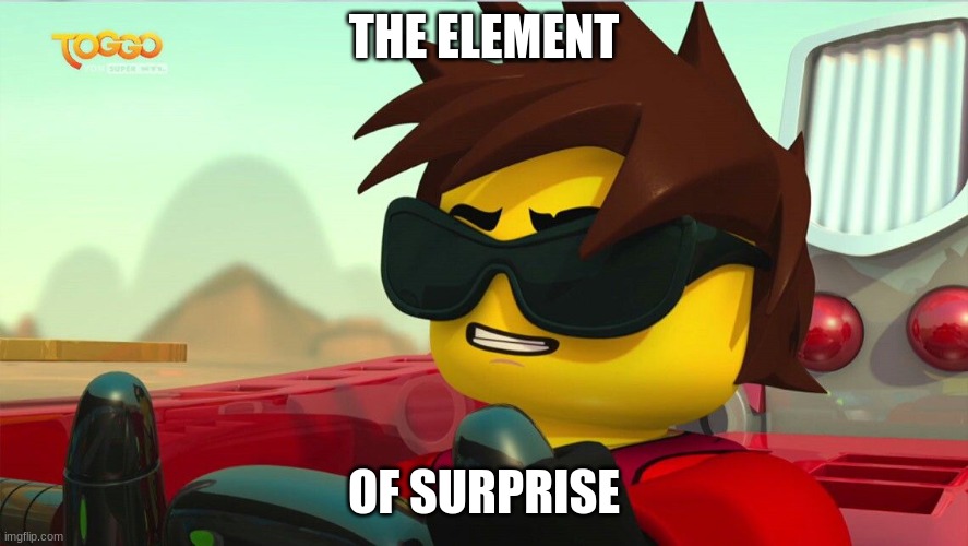 Too cool Kai. | THE ELEMENT OF SURPRISE | image tagged in too cool kai | made w/ Imgflip meme maker