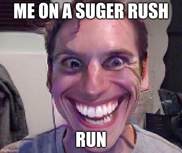When The Imposter Is Sus | ME ON A SUGER RUSH; RUN | image tagged in when the imposter is sus | made w/ Imgflip meme maker