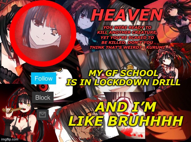 I asked her if I can go to her house to cuddle | MY GF SCHOOL IS IN LOCKDOWN DRILL; AND I’M LIKE BRUHHHH | image tagged in yandere temp created by heaven | made w/ Imgflip meme maker