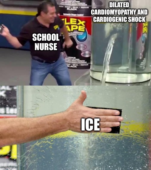 Nurses be like | DILATED CARDIOMYOPATHY AND CARDIOGENIC SHOCK; SCHOOL NURSE; ICE | image tagged in flex tape,unhelpful high school teacher,nurse,ice,dying | made w/ Imgflip meme maker