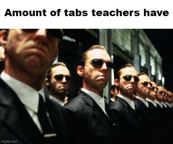 so manyyyy | Amount of tabs teachers have | image tagged in agent smith multiplied,memes,not really a gif,school | made w/ Imgflip meme maker