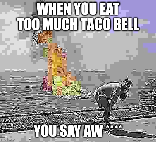 Darti Boy Meme | WHEN YOU EAT TOO MUCH TACO BELL; YOU SAY AW **** | image tagged in memes,darti boy | made w/ Imgflip meme maker