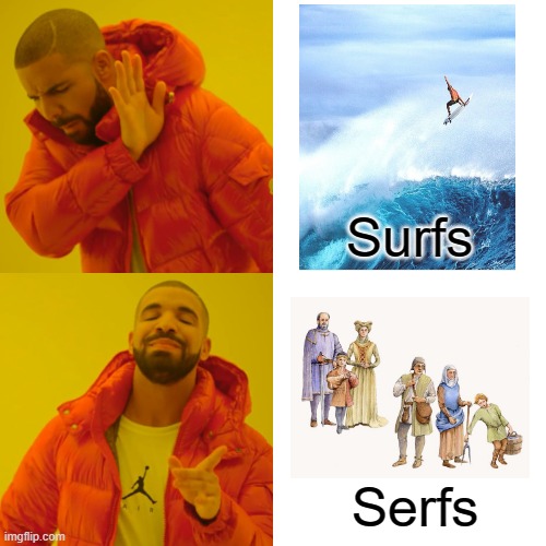 My Favorite Kind of People | Surfs; Serfs | image tagged in memes,drake hotline bling | made w/ Imgflip meme maker