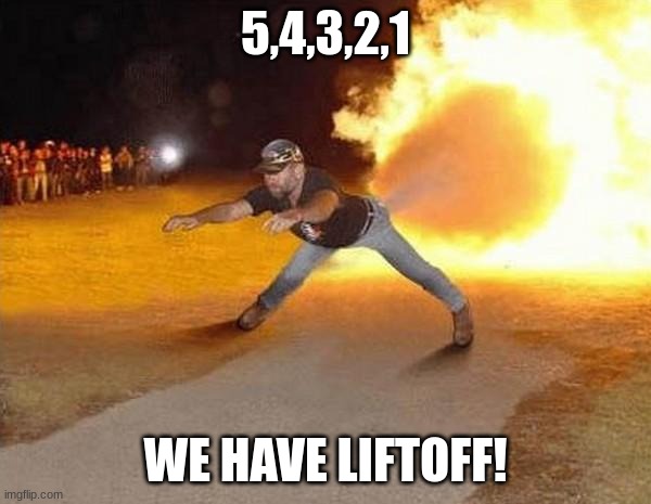 Rocket man | 5,4,3,2,1; WE HAVE LIFTOFF! | image tagged in fire fart | made w/ Imgflip meme maker