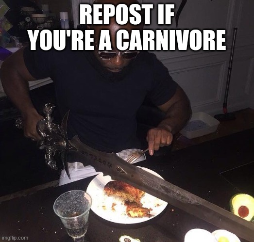 Cutting steak with sword | REPOST IF YOU'RE A CARNIVORE | image tagged in cutting steak with sword | made w/ Imgflip meme maker
