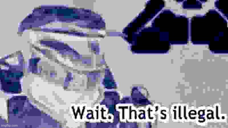 Wait. That's illegal. | image tagged in wait that's illegal | made w/ Imgflip meme maker