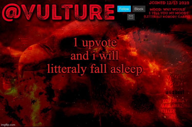 1 upvote and i will litteraly fall asleep | image tagged in vulture s template that he uses when he wants to say something | made w/ Imgflip meme maker