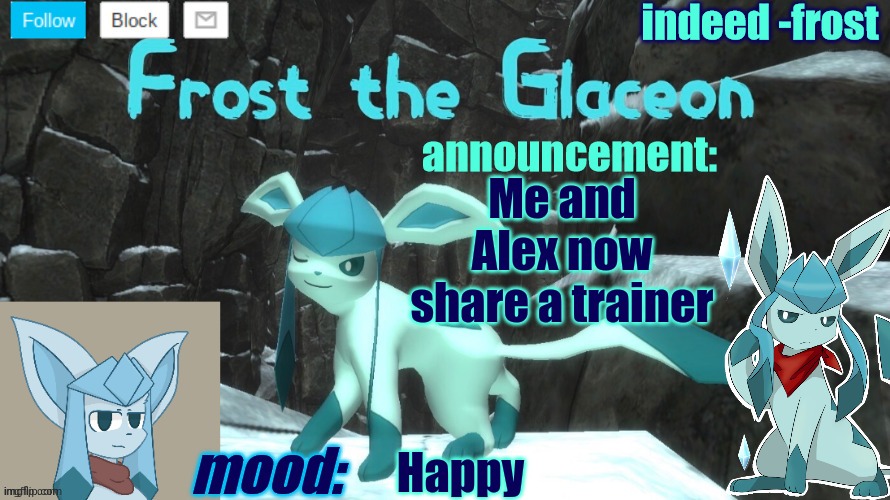 FrostTheGlaceon announcmemt temp | Me and Alex now share a trainer; Happy | image tagged in frosttheglaceon announcmemt temp | made w/ Imgflip meme maker