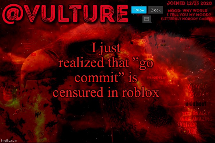 I just realized that ”go commit” is censured in roblox | image tagged in vulture s template that he uses when he wants to say something | made w/ Imgflip meme maker