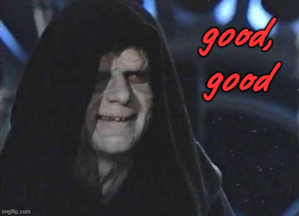 Emperor Palpatine  | good, good | image tagged in emperor palpatine | made w/ Imgflip meme maker