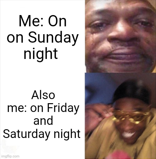 Me on Sunday night v me on Friday and Saturday night | Me: On on Sunday night; Also me: on Friday and Saturday night | image tagged in sad happy | made w/ Imgflip meme maker
