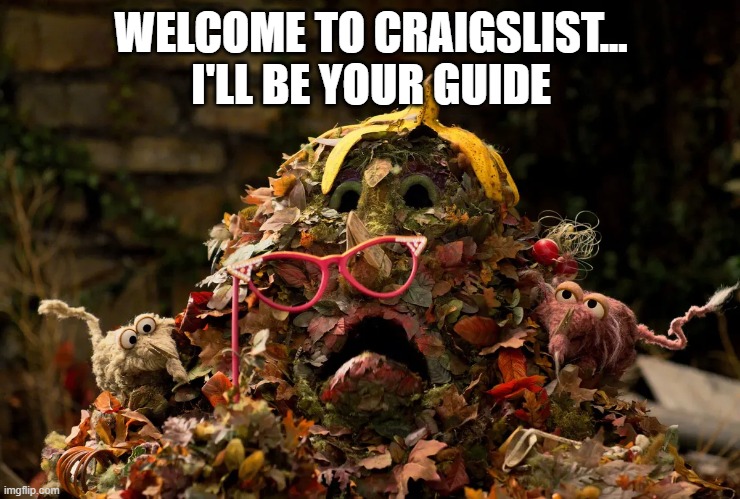 WELCOME TO CRAIGSLIST...
I'LL BE YOUR GUIDE | image tagged in memes,garbage,craigslist,muppets,movies,trash | made w/ Imgflip meme maker