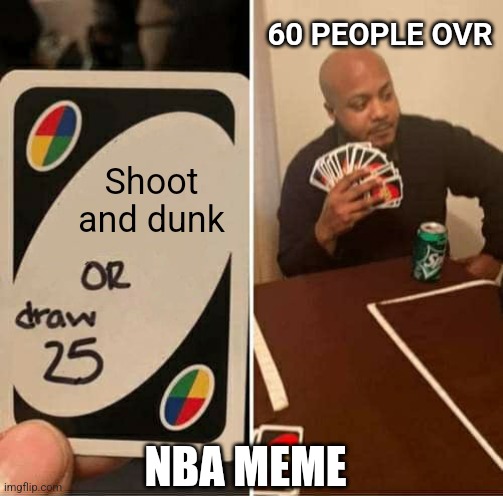 Nba meme | 60 PEOPLE OVR; Shoot and dunk; NBA MEME | image tagged in memes,uno draw 25 cards | made w/ Imgflip meme maker