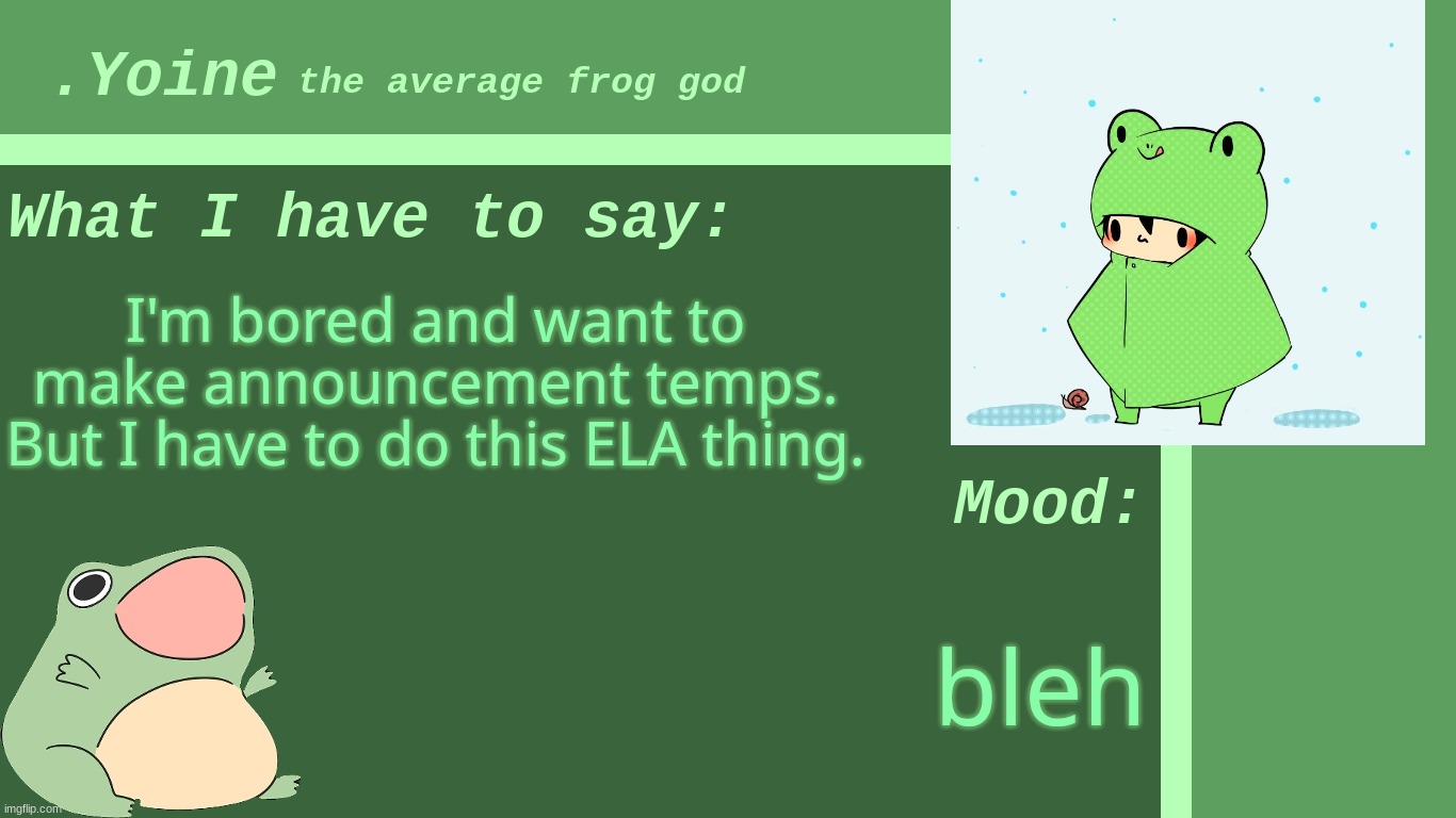 - | I'm bored and want to make announcement temps.
But I have to do this ELA thing. bleh | made w/ Imgflip meme maker