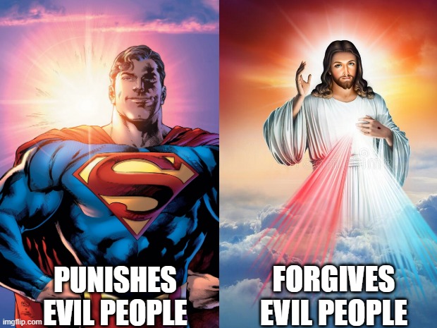 Jesus vs Superman | PUNISHES EVIL PEOPLE; FORGIVES EVIL PEOPLE | image tagged in superman,dc universe,marvel,jesus,bible,christians | made w/ Imgflip meme maker