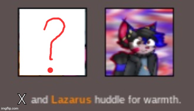 (troll) | X | image tagged in x huddles with lazarus | made w/ Imgflip meme maker