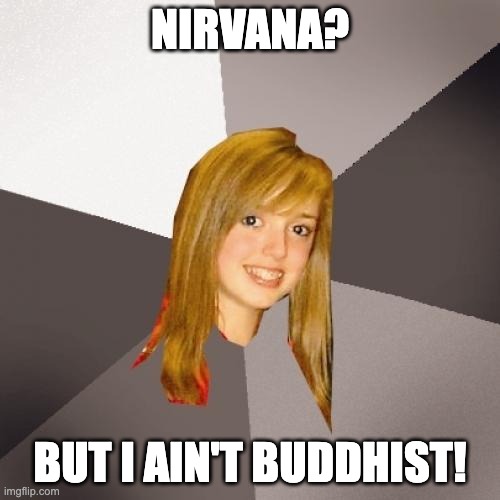 Look up "nirvana meaning" | NIRVANA? BUT I AIN'T BUDDHIST! | image tagged in memes,musically oblivious 8th grader | made w/ Imgflip meme maker