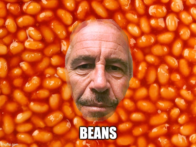 Epstein in baked beans | BEANS | image tagged in epstein in baked beans | made w/ Imgflip meme maker