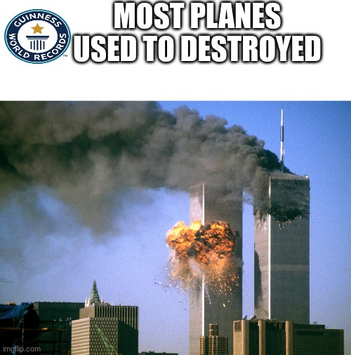I just want to have this record on the book | MOST PLANES USED TO DESTROYED | image tagged in blank white template,911 9/11 twin towers impact | made w/ Imgflip meme maker
