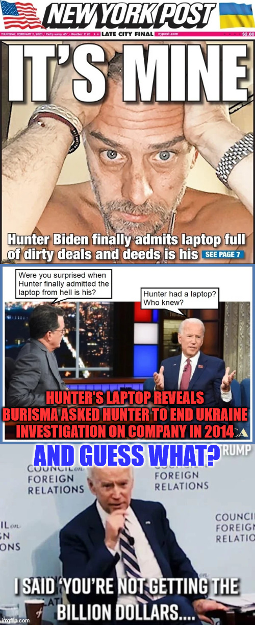 Trump had every right to ask Ukraine for an investigation... the crimes happened there... | HUNTER'S LAPTOP REVEALS BURISMA ASKED HUNTER TO END UKRAINE INVESTIGATION ON COMPANY IN 2014; AND GUESS WHAT? | image tagged in biden,crime,family | made w/ Imgflip meme maker