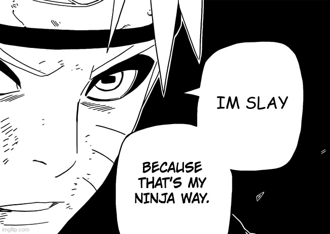 i am obsessed with naruto tho... | IM SLAY | image tagged in ninja way naruto | made w/ Imgflip meme maker