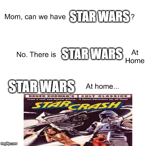 Bad ripoff | STAR WARS; STAR WARS; STAR WARS | image tagged in mom can we have,star wars,memes | made w/ Imgflip meme maker