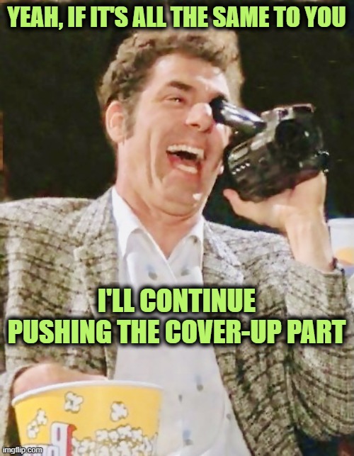 YEAH, IF IT'S ALL THE SAME TO YOU I'LL CONTINUE PUSHING THE COVER-UP PART | made w/ Imgflip meme maker