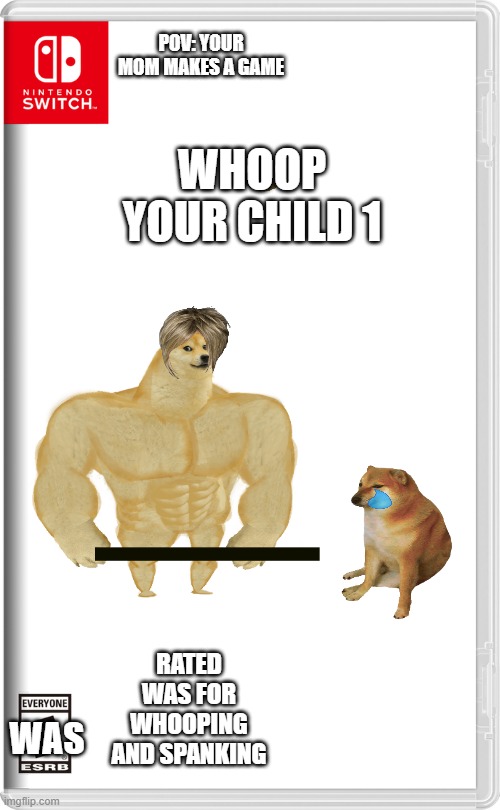 Nintendo Switch | POV: YOUR MOM MAKES A GAME; WHOOP YOUR CHILD 1; RATED WAS FOR WHOOPING AND SPANKING; WAS | image tagged in nintendo switch | made w/ Imgflip meme maker