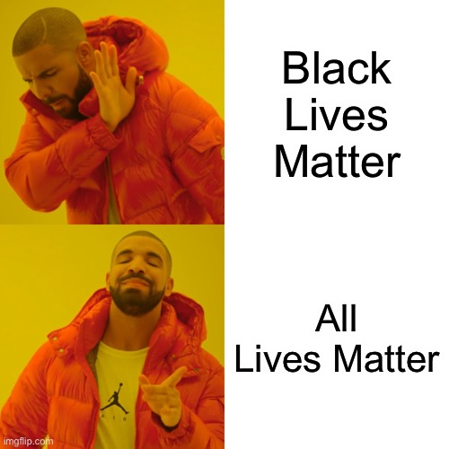Drake Hotline Bling | Black Lives Matter; All Lives Matter | image tagged in memes,drake hotline bling,black lives matter,all lives matter | made w/ Imgflip meme maker