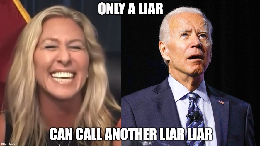 ONLY A LIAR; CAN CALL ANOTHER LIAR LIAR | image tagged in marjorie taylor greene,joe biden | made w/ Imgflip meme maker