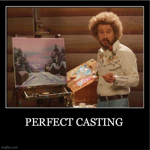Pwn Wilson | PERFECT CASTING | image tagged in bob ross,perfection | made w/ Imgflip meme maker