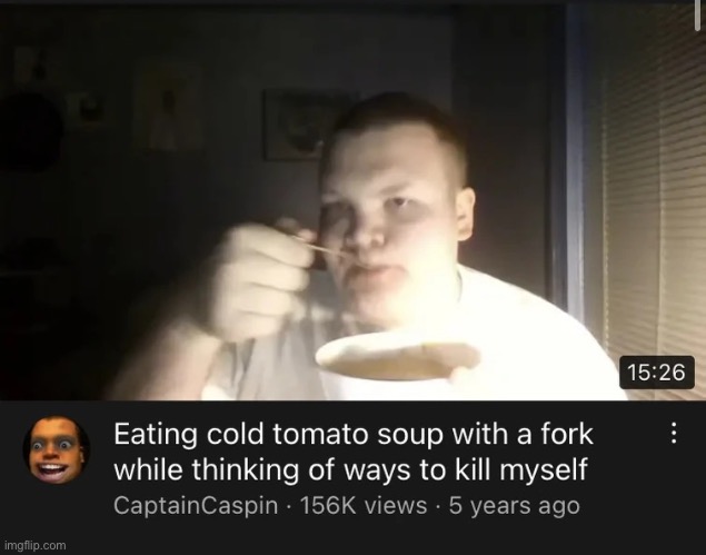 Eating cold tomato soup with a fork | image tagged in eating cold tomato soup with a fork | made w/ Imgflip meme maker