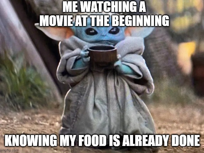 ME WATCHING A MOVIE AT THE BEGINNING; KNOWING MY FOOD IS ALREADY DONE | made w/ Imgflip meme maker