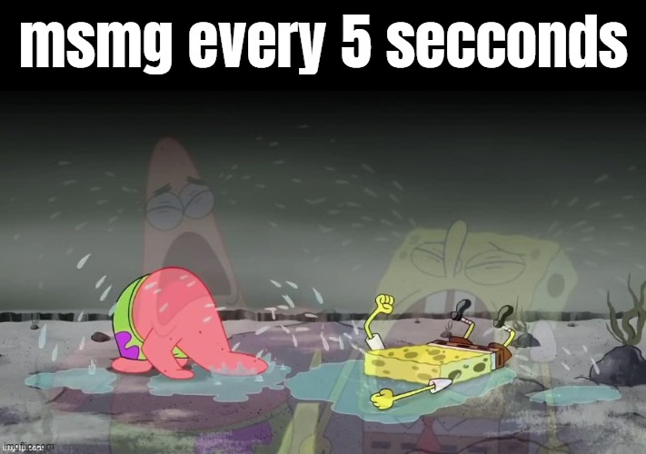 Spongebob and Patrick crying | msmg every 5 secconds | image tagged in spongebob and patrick crying | made w/ Imgflip meme maker