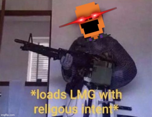 Loads LMG with religious intent | image tagged in loads lmg with religious intent | made w/ Imgflip meme maker