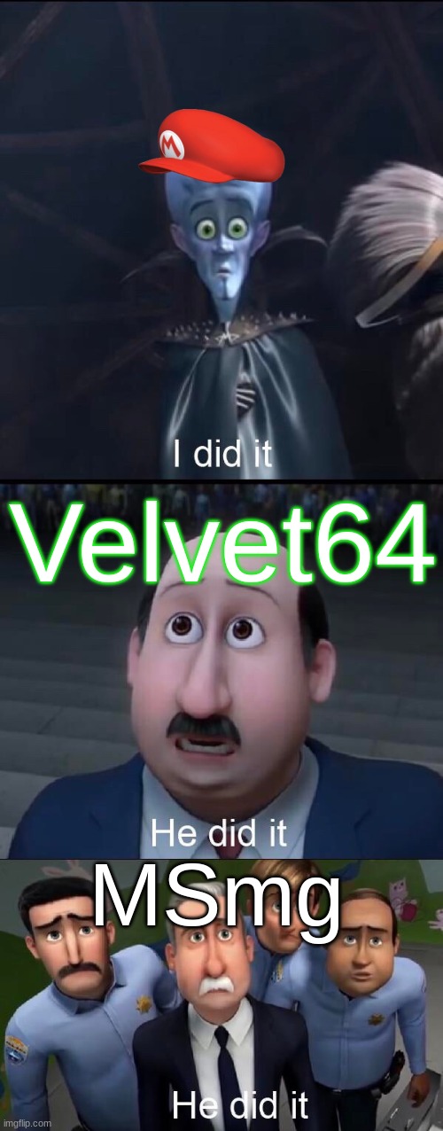 I did it | Velvet64; MSmg | image tagged in i did it | made w/ Imgflip meme maker