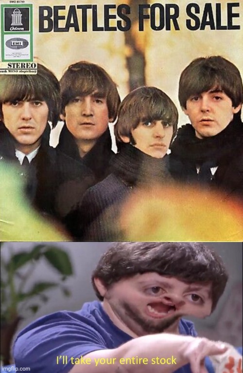 Funny album name. | image tagged in i'll take your entire stock,beatles,the beatles,the beatles for sale,for sale,memecraftia | made w/ Imgflip meme maker