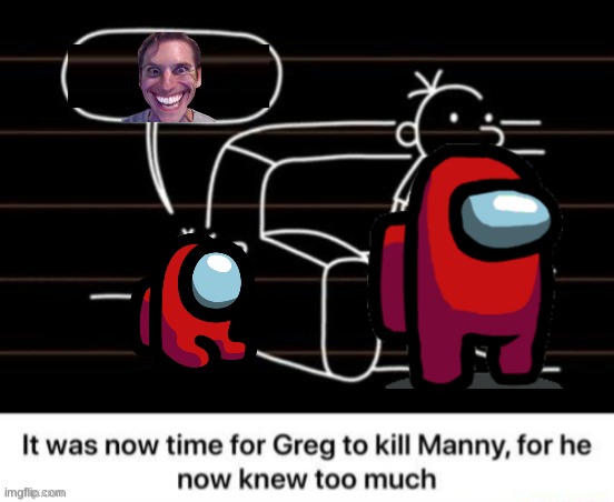 Diary of a sussy baka | image tagged in it was now time for greg to kill manny for he now knew too much | made w/ Imgflip meme maker