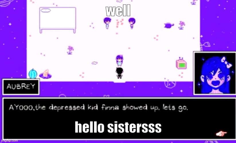 a | well; hello sistersss | image tagged in c | made w/ Imgflip meme maker