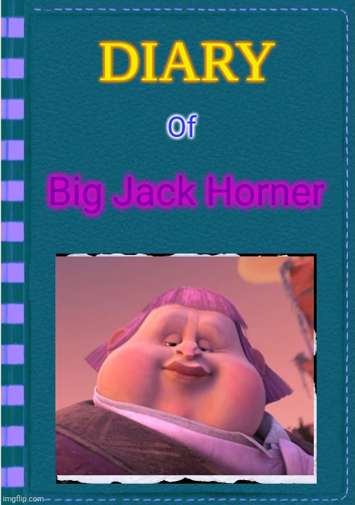 Diary of Big Jack Horner | Of; Big Jack Horner | image tagged in diary of a wimpy kid blank cover | made w/ Imgflip meme maker