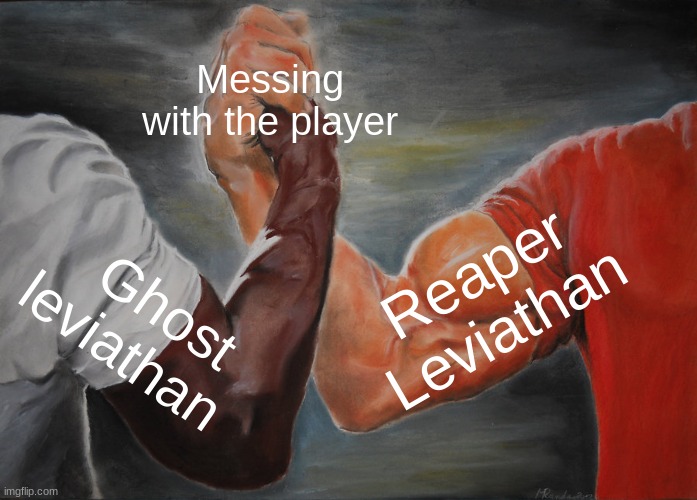 Epic Handshake Meme | Messing with the player; Reaper Leviathan; Ghost leviathan | image tagged in memes,epic handshake | made w/ Imgflip meme maker