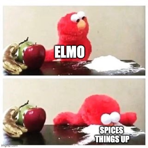 elmo cocaine | ELMO SPICES 
THINGS UP | image tagged in elmo cocaine | made w/ Imgflip meme maker